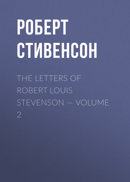 The Letters of Robert Louis Stevenson — Volume 2 - Роберт Льюис Стивенсон