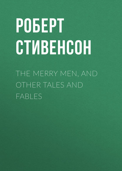 The Merry Men, and Other Tales and Fables - Роберт Льюис Стивенсон