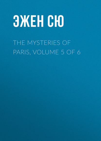 The Mysteries of Paris, Volume 5 of 6 — Эжен Сю