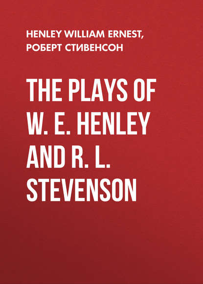 The Plays of W. E. Henley and R. L. Stevenson - Роберт Льюис Стивенсон