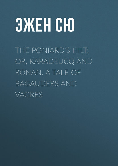 The Poniard's Hilt; Or, Karadeucq and Ronan. A Tale of Bagauders and Vagres - Эжен Сю