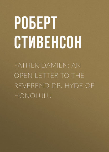 Father Damien: An Open Letter to the Reverend Dr. Hyde of Honolulu - Роберт Льюис Стивенсон