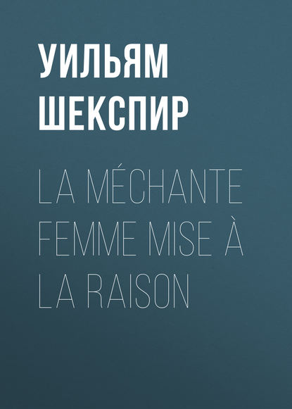 La m?chante femme mise ? la raison - Уильям Шекспир