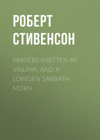 Prayers Written At Vailima, and A Lowden Sabbath Morn - Роберт Льюис Стивенсон