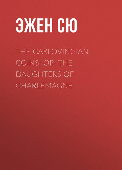 The Carlovingian Coins; Or, The Daughters of Charlemagne - Эжен Сю