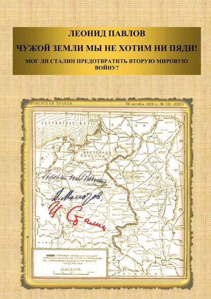 Чужой земли мы не хотим ни пяди! Мог ли Сталин предотвратить Вторую мировую войну? - Леонид Маратович Павлов