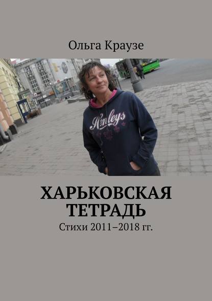 Харьковская тетрадь. Стихи 2011–2018 гг. - Ольга Краузе