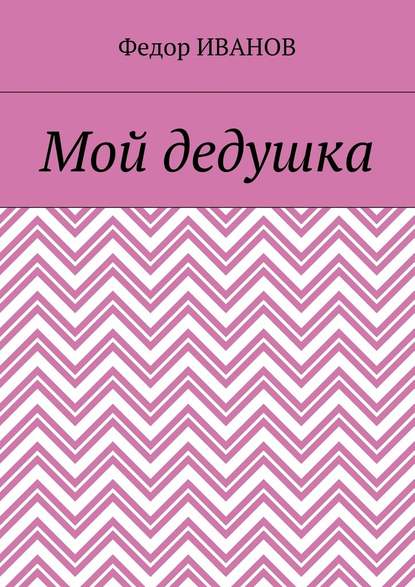 Мой дедушка — Федор Иванов