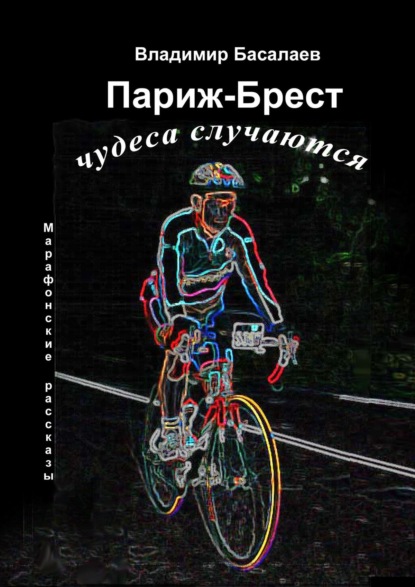 Париж-Брест. Чудеса случаются. Марафонские рассказы — Владимир Басалаев