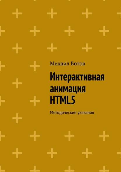 Интерактивная анимация HTML5. Методические указания — Михаил Ботов