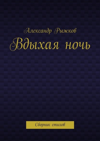 Вдыхая ночь. Сборник стихов - Александр Рыжков