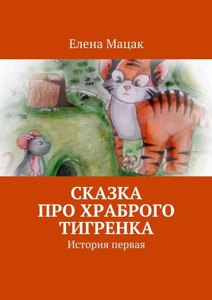 Сказка про храброго тигренка. История первая - Елена Мацак