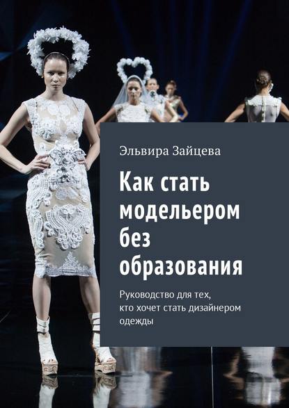 Как стать модельером без образования. Руководство для тех, кто хочет стать дизайнером одежды - Эльвира Зайцева