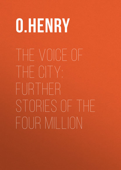 The Voice of the City: Further Stories of the Four Million - О. Генри