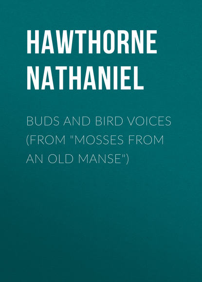 Buds and Bird Voices (From Mosses from an Old Manse) - Натаниель Готорн