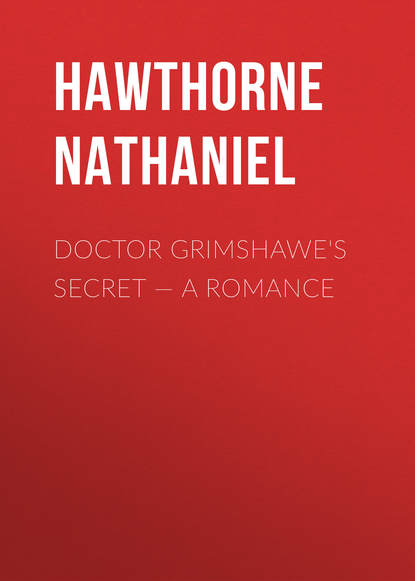 Doctor Grimshawe's Secret — a Romance - Натаниель Готорн