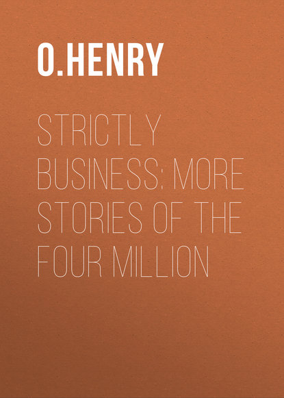 Strictly Business: More Stories of the Four Million — О. Генри