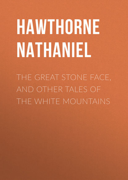 The Great Stone Face, and Other Tales of the White Mountains - Натаниель Готорн