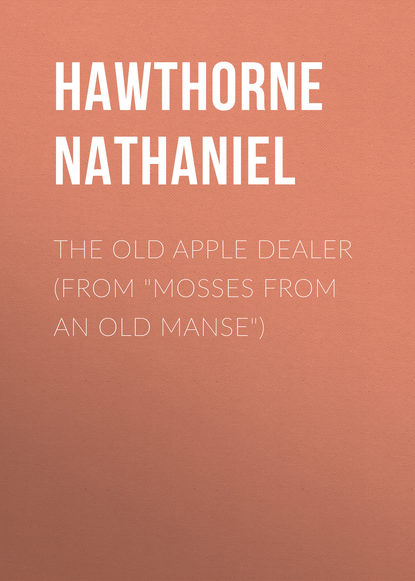 The Old Apple Dealer (From Mosses from an Old Manse) — Натаниель Готорн