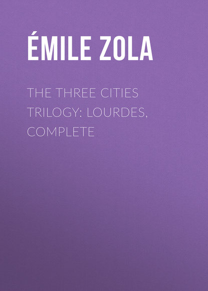 The Three Cities Trilogy: Lourdes, Complete - Эмиль Золя