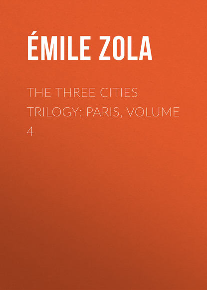 The Three Cities Trilogy: Paris, Volume 4 - Эмиль Золя