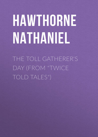 The Toll Gatherer's Day (From Twice Told Tales) — Натаниель Готорн