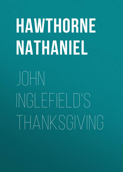 John Inglefield's Thanksgiving - Натаниель Готорн