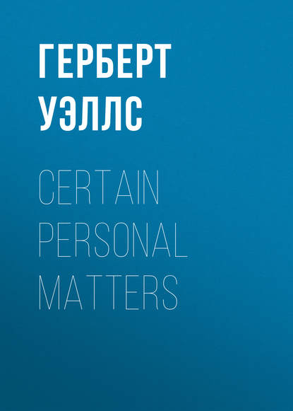 Certain Personal Matters - Герберт Уэллс