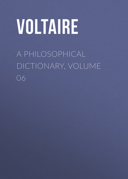 A Philosophical Dictionary, Volume 06 - Вольтер