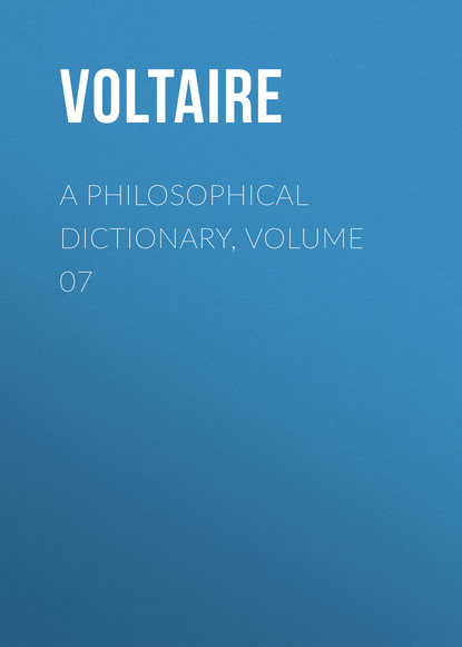 A Philosophical Dictionary, Volume 07 - Вольтер