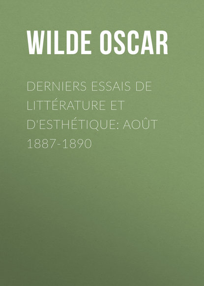 Derniers essais de litt?rature et d'esth?tique: ao?t 1887-1890 — Оскар Уайльд