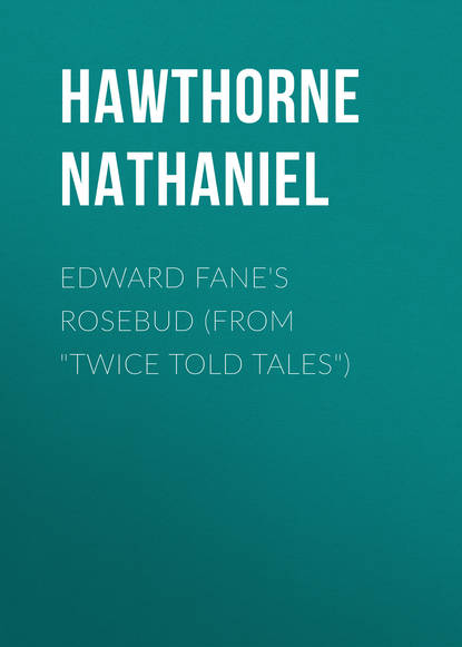 Edward Fane's Rosebud (From Twice Told Tales) - Натаниель Готорн