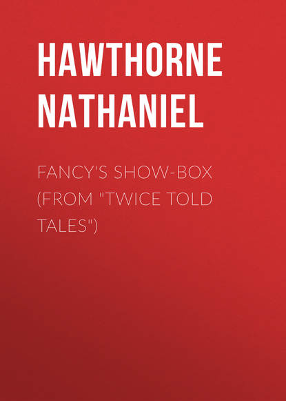 Fancy's Show-Box (From Twice Told Tales) — Натаниель Готорн