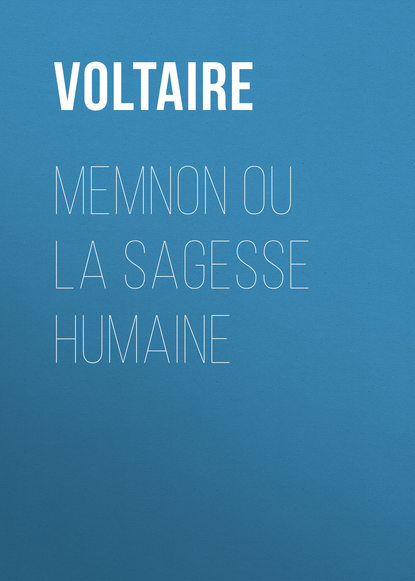 Memnon ou la sagesse humaine — Вольтер