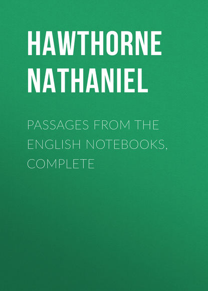 Passages from the English Notebooks, Complete — Натаниель Готорн