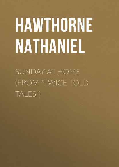 Sunday at Home (From Twice Told Tales) — Натаниель Готорн