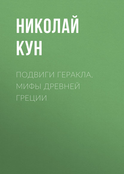 Подвиги Геракла. Мифы Древней Греции — Николай Кун