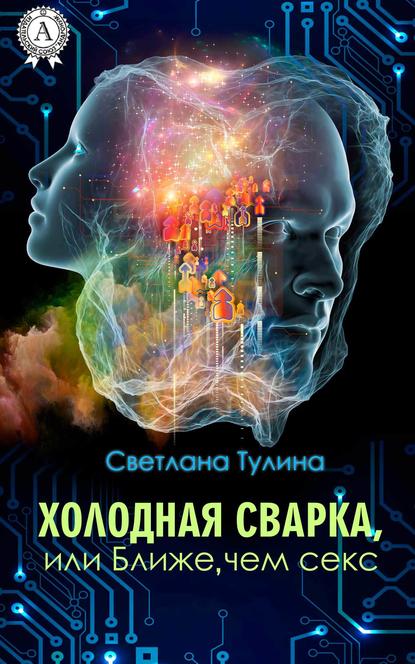 Холодная сварка, или Ближе, чем секс — Светлана Тулина