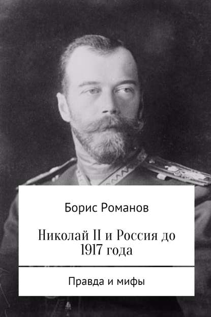 Николай II и Россия до 1917 года - Борис Романов