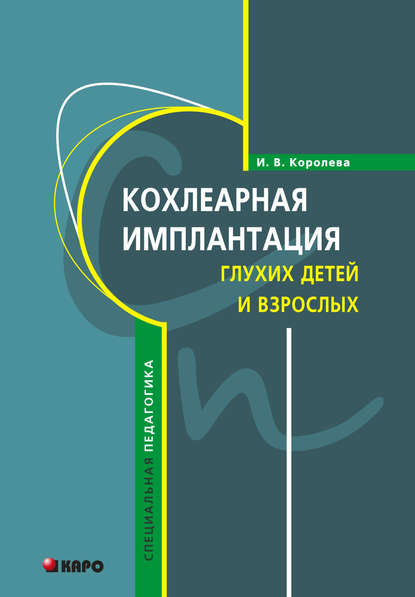 Кохлеарная имплантация глухих детей и взрослых (электродное протезирование слуха) - И. В. Королева