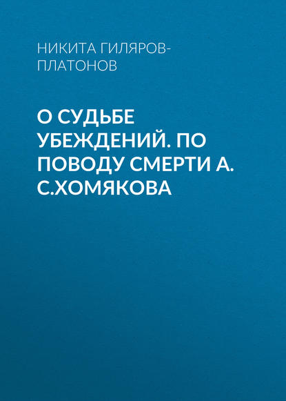 О судьбе убеждений. По поводу смерти А.С.Хомякова — Никита Гиляров-Платонов