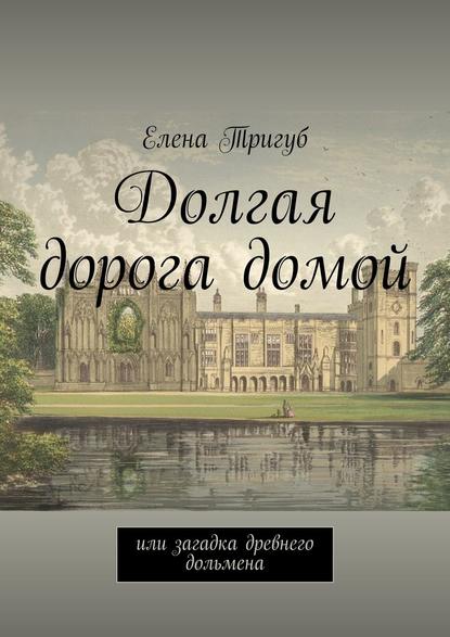 Долгая дорога домой. Или загадка древнего дольмена - Елена Викторовна Тригуб