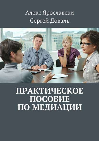 Практическое пособие по медиации - Алекс Ярославски