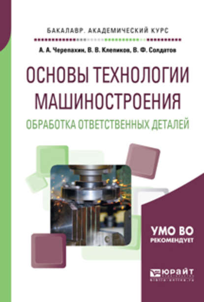 Основы технологии машиностроения. Обработка ответственных деталей. Учебное пособие для академического бакалавриата — Александр Александрович Черепахин