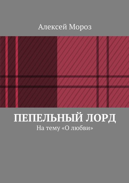 Пепельный лорд. На тему «О любви» - Алексей Владимирович Мороз