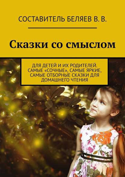 Сказки со смыслом. Для детей и их родителей. Самые «сочные», самые яркие, самые отборные сказки для домашнего чтения - Владимир Викторович Беляев