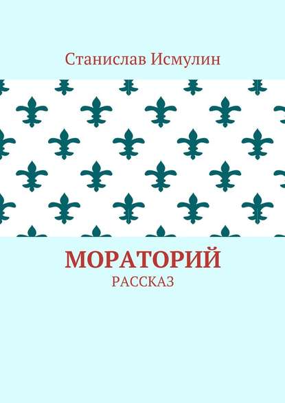 Мораторий. Рассказ - Станислав Исмулин