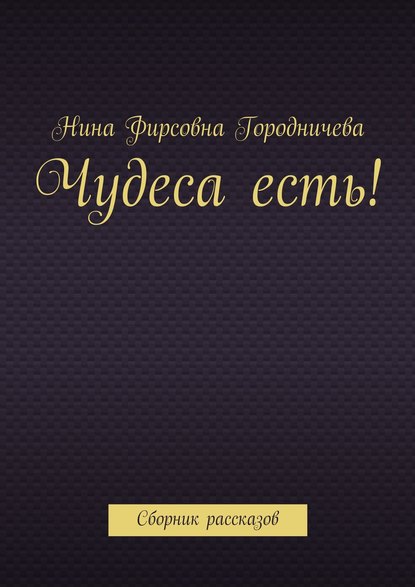 Чудеса есть! Сборник рассказов — Нина Фирсовна Городничева