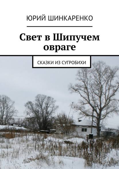 Свет в Шипучем овраге. Сказки из Сугробихи — Юрий Шинкаренко