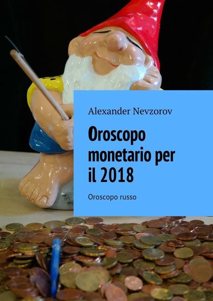 Oroscopo monetario per il 2018. Oroscopo russo — Александр Невзоров